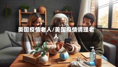 美国疫情老人/美国疫情清理老人