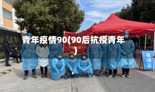 青年疫情90(90后抗疫青年)