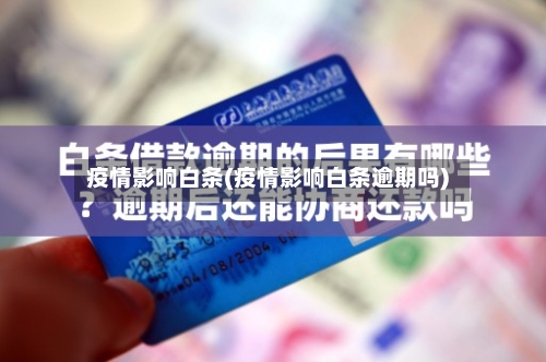 疫情影响白条(疫情影响白条逾期吗)