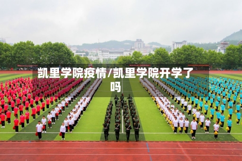 凯里学院疫情/凯里学院开学了吗