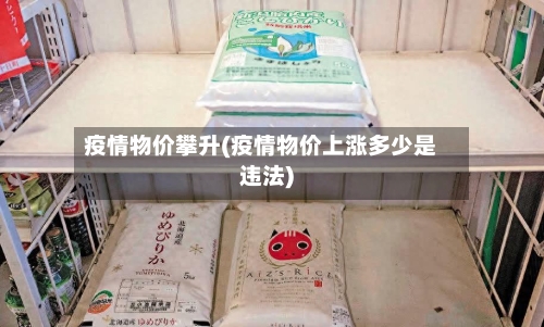 疫情物价攀升(疫情物价上涨多少是违法)