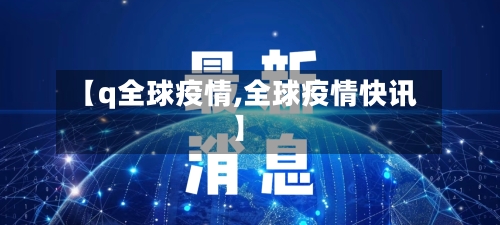 【q全球疫情,全球疫情快讯】