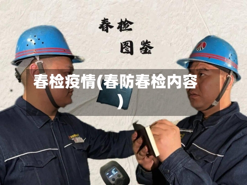 春检疫情(春防春检内容)