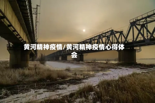 黄河精神疫情/黄河精神疫情心得体会