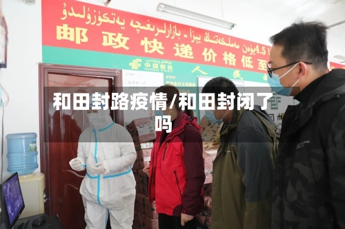 和田封路疫情/和田封闭了吗