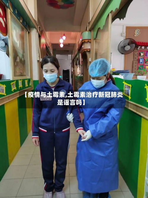 【疫情与土霉素,土霉素治疗新冠肺炎是谣言吗】