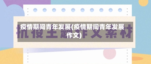 疫情期间青年发展(疫情期间青年发展作文)