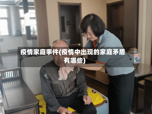 疫情家庭事件(疫情中出现的家庭矛盾有哪些)