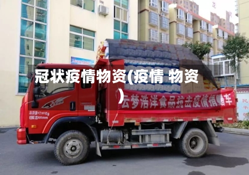 冠状疫情物资(疫情 物资)