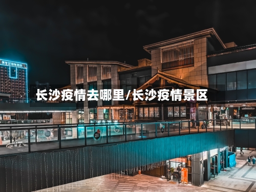 长沙疫情去哪里/长沙疫情景区