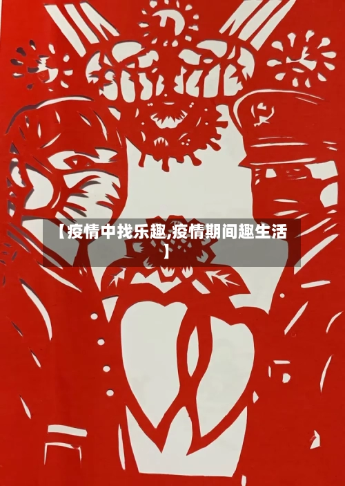【疫情中找乐趣,疫情期间趣生活】