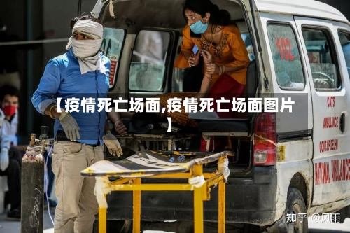 【疫情死亡场面,疫情死亡场面图片】
