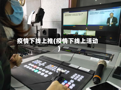 疫情下线上推(疫情下线上活动)