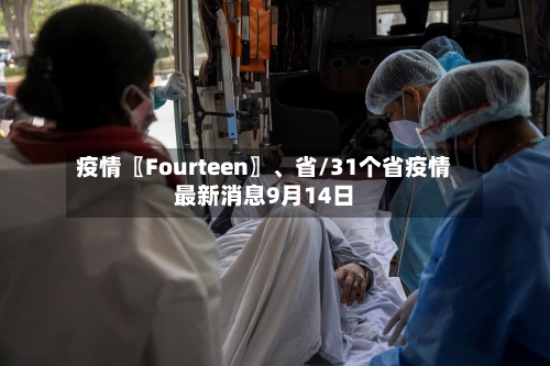 疫情〖Fourteen〗、省/31个省疫情最新消息9月14日