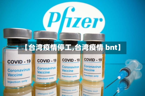 【台湾疫情停工,台湾疫情 bnt】