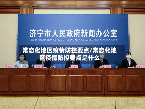 常态化地区疫情防控要点/常态化地区疫情防控要点是什么