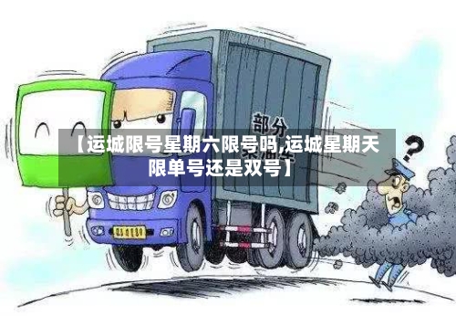 【运城限号星期六限号吗,运城星期天限单号还是双号】