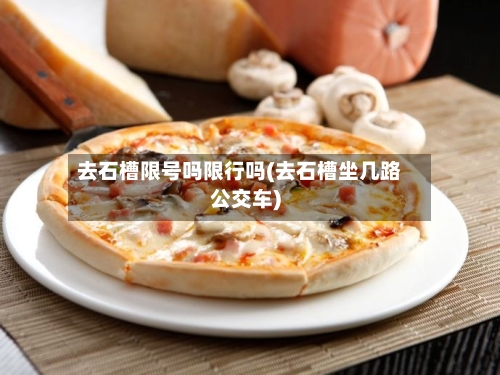 去石槽限号吗限行吗(去石槽坐几路公交车)