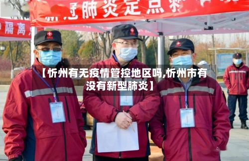 【忻州有无疫情管控地区吗,忻州市有没有新型肺炎】
