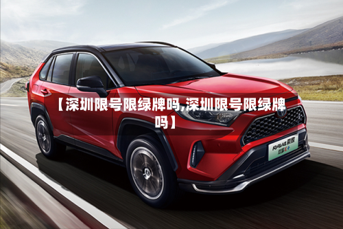 【深圳限号限绿牌吗,深圳限号限绿牌吗】