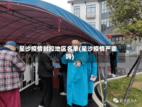 星沙疫情封控地区名单(星沙疫情严重吗)