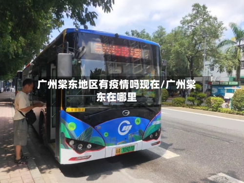 广州棠东地区有疫情吗现在/广州棠东在哪里