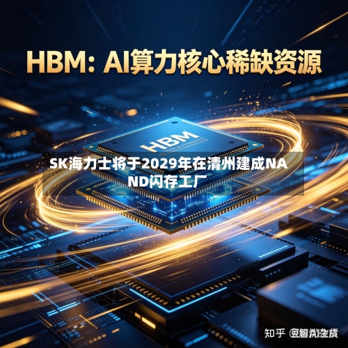 SK海力士将于2029年在清州建成NAND闪存工厂