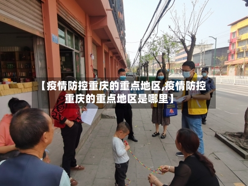 【疫情防控重庆的重点地区,疫情防控重庆的重点地区是哪里】