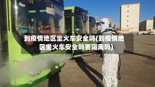 到疫情地区坐火车安全吗(到疫情地区坐火车安全吗要隔离吗)