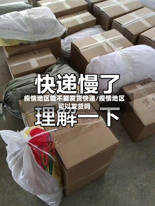 疫情地区能不能发货快递/疫情地区可以发货吗