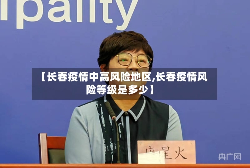 【长春疫情中高风险地区,长春疫情风险等级是多少】