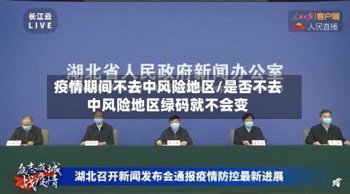 疫情期间不去中风险地区/是否不去中风险地区绿码就不会变