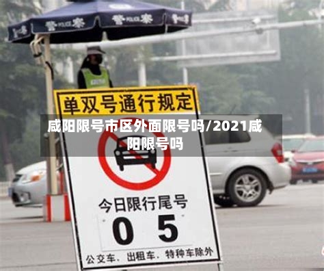 咸阳限号市区外面限号吗/2021咸阳限号吗