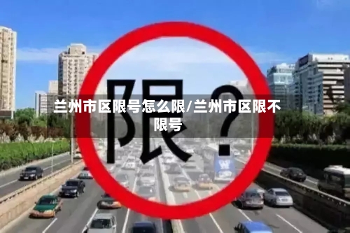 兰州市区限号怎么限/兰州市区限不限号