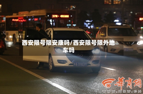 西安限号限安康吗/西安限号限外地车吗