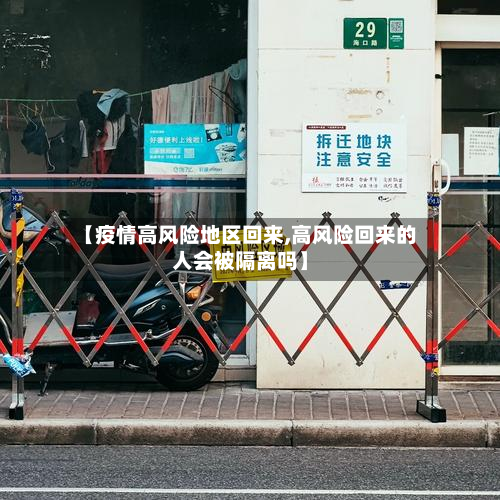 【疫情高风险地区回来,高风险回来的人会被隔离吗】