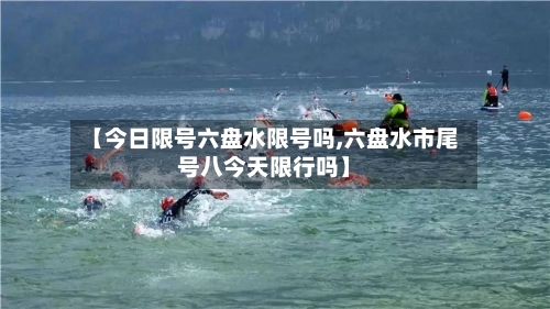 【今日限号六盘水限号吗,六盘水市尾号八今天限行吗】