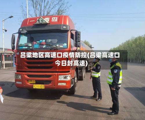 吕梁地区高速口疫情防控(吕梁高速口今日封高速)