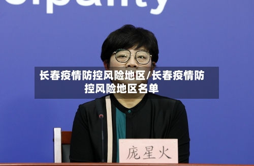 长春疫情防控风险地区/长春疫情防控风险地区名单