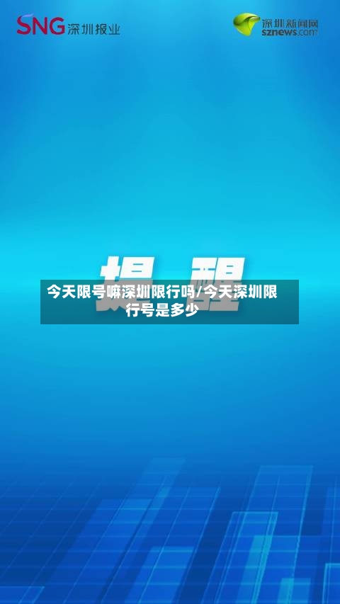 今天限号嘛深圳限行吗/今天深圳限行号是多少