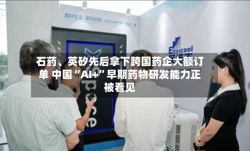 石药、英矽先后拿下跨国药企大额订单 中国“AI+”早期药物研发能力正被看见