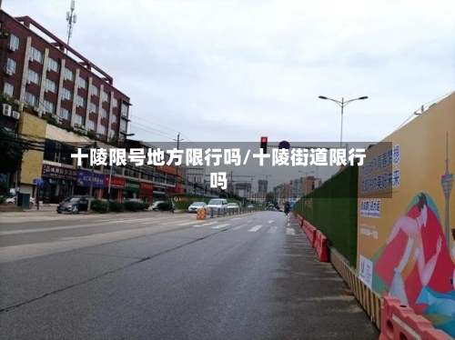 十陵限号地方限行吗/十陵街道限行吗