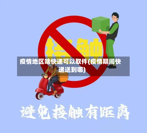 疫情地区啥快递可以取件(疫情期间快递送到哪)