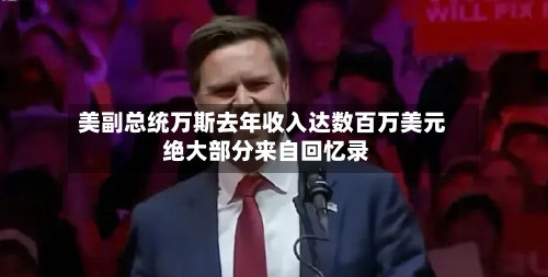 美副总统万斯去年收入达数百万美元 绝大部分来自回忆录