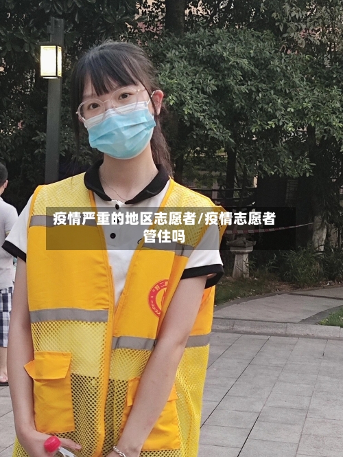 疫情严重的地区志愿者/疫情志愿者管住吗