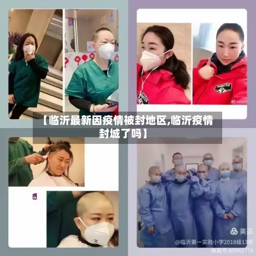 【临沂最新因疫情被封地区,临沂疫情封城了吗】