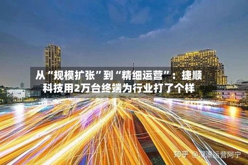从“规模扩张”到“精细运营”：捷顺科技用2万台终端为行业打了个样
