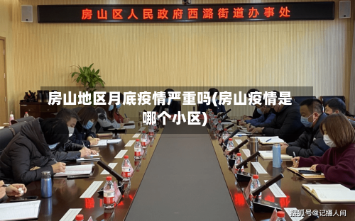 房山地区月底疫情严重吗(房山疫情是哪个小区)