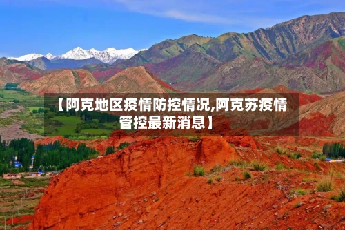 【阿克地区疫情防控情况,阿克苏疫情管控最新消息】