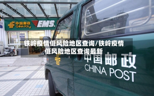 铁岭疫情低风险地区查询/铁岭疫情低风险地区查询最新